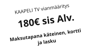 KAAPELI TV vianmritys   180 sis Alv. Maksutapana kteinen, kortti   ja lasku