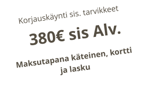 Korjauskynti sis. tarvikkeet   380 sis Alv. Maksutapana kteinen, kortti  ja lasku